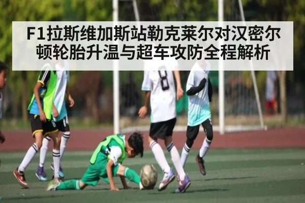 F1拉斯维加斯站勒克莱尔对汉密尔顿轮胎升温与超车攻防全程解析