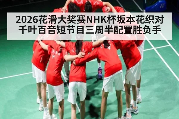 2026花滑大奖赛NHK杯坂本花织对千叶百音短节目三周半配置胜负手
